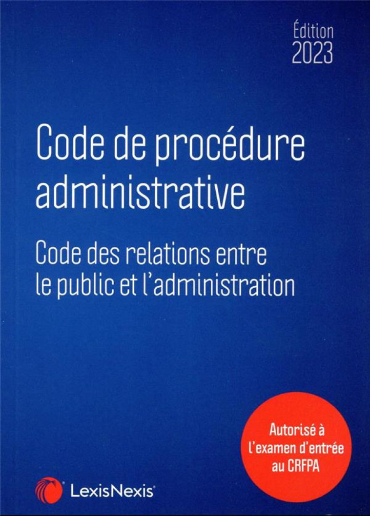 CODE DE PROCEDURE ADMINISTRATIVE 2023 - CODE DES RELATIONS ENTRE LE PUBLIC ET L ADMINISTRATION - REDACTION LEXISNEXIS - Lexis Nexis/Litec