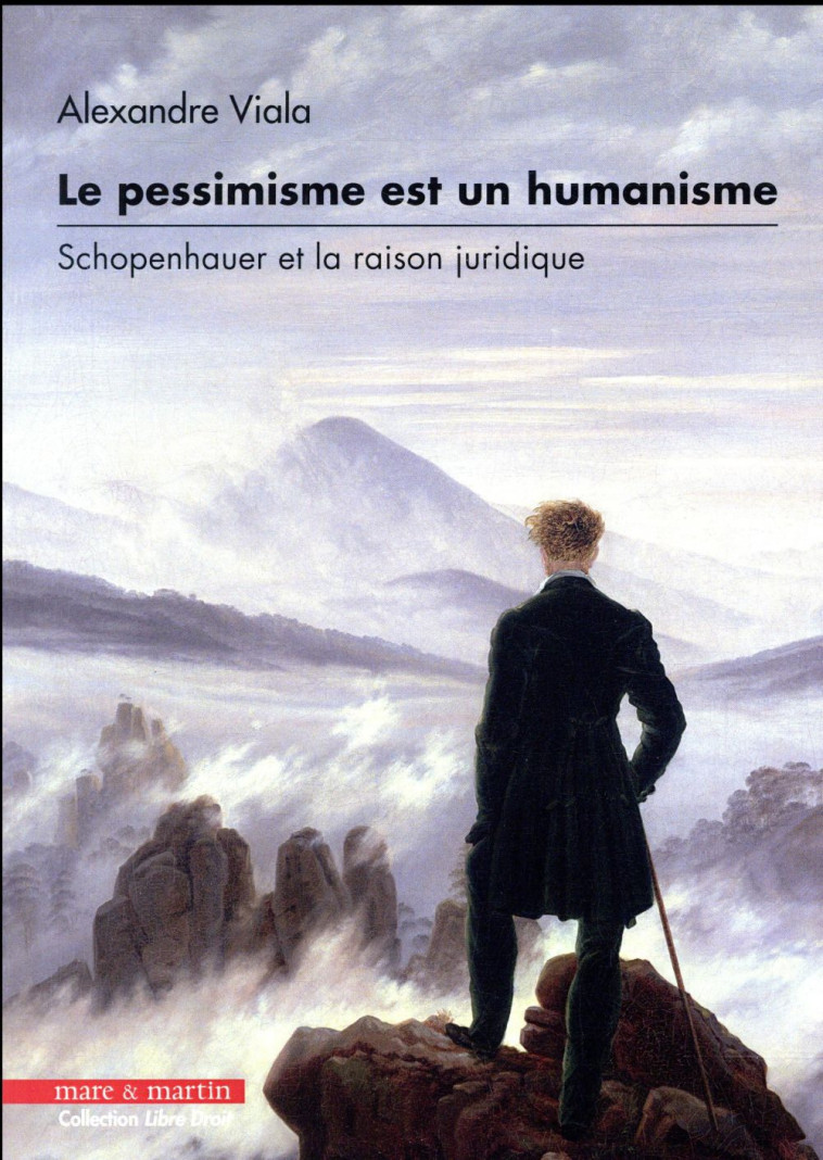 LE PESSIMISME EST UN HUMANISME - SCHOPENHAUER ET LA RAISON JURIDIQUE - VIALA ALEXANDRE - Mare et Martin