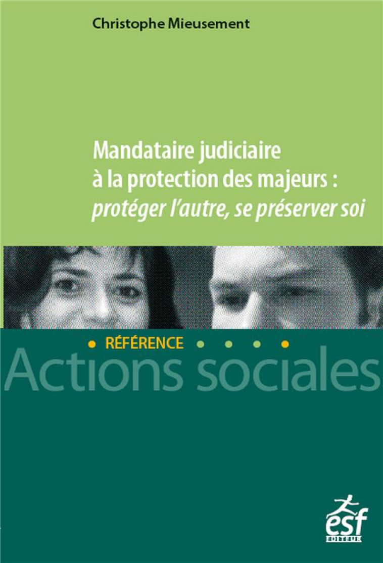 MANDATAIRE JUDICIAIRE A LA PROTECTION DES MAJEURS : PROTEGER L'AUTRE, SE PRESERVER SOI - PROTEGER L' - MIEUSEMENT C. - ESF LEGISLATIVE