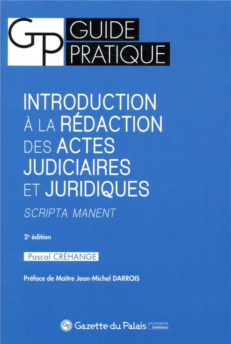 INTRODUCTION A LA REDACTION DES ACTES JUDICIAIRES ET JURIDIQUES - 2EME EDITION - SCRIPTA MANET - CREHANGE PASCAL - GAZETTE PALAIS