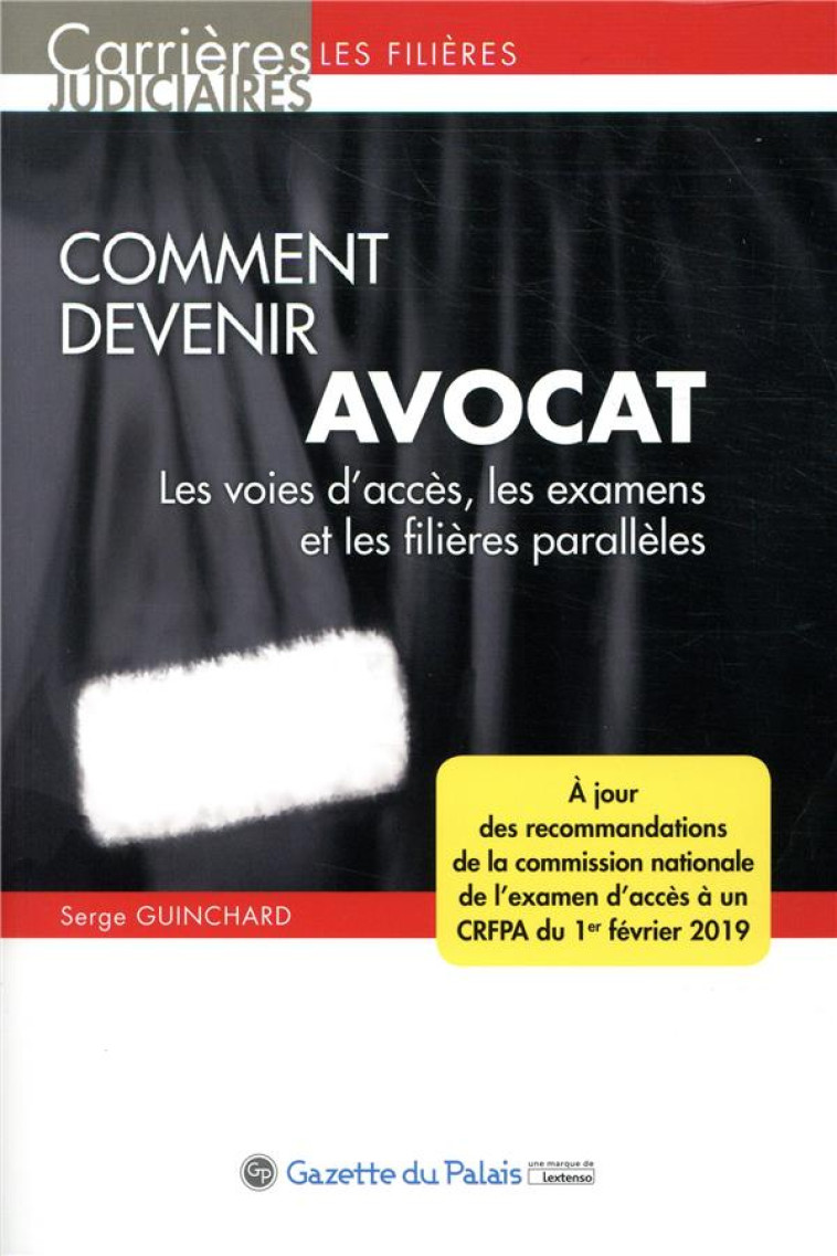 COMMENT DEVENIR AVOCAT, 13EME EDITION - LES VOIES D ACCES, LES EXAMENS ET LES FILIERES PARALLELES - GUINCHARD SERGE - GAZETTE PALAIS