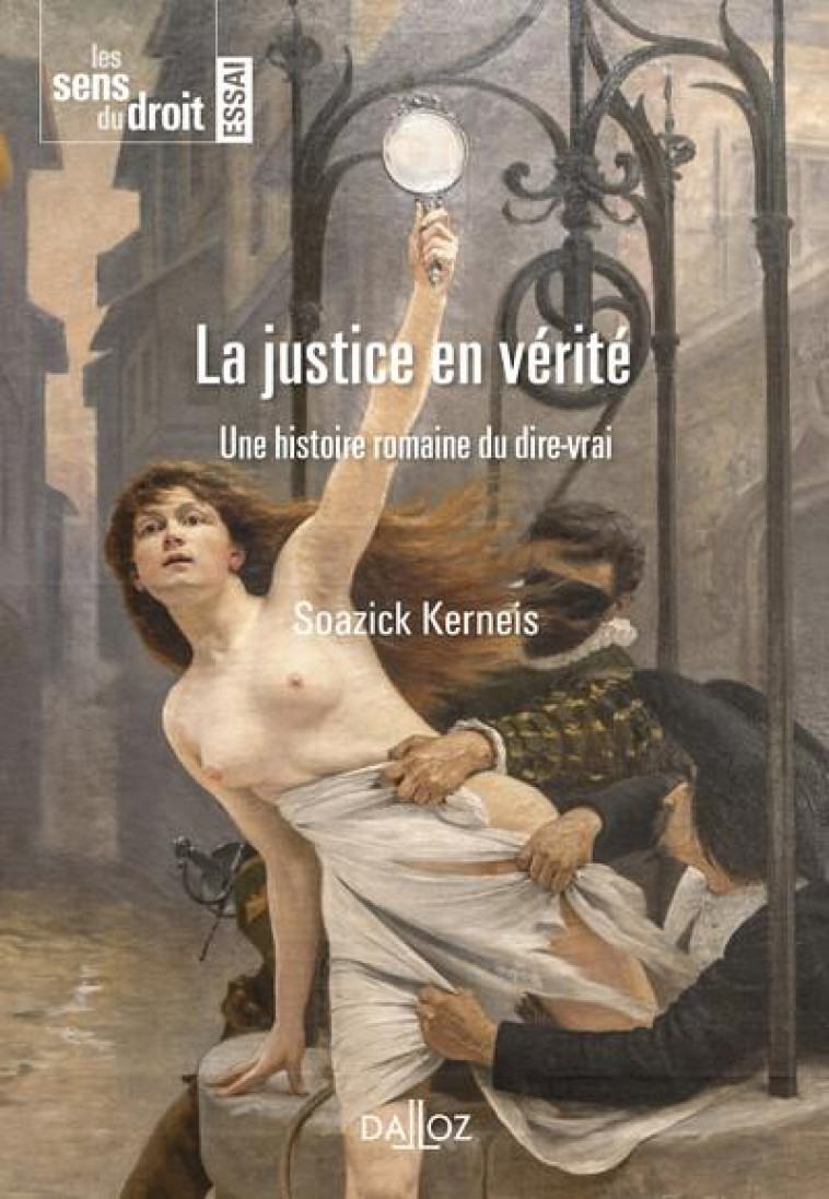 LA JUSTICE EN VERITE - UNE GENEALOGIE DU JUGEMENT - KERNEIS SOAZICK - DALLOZ