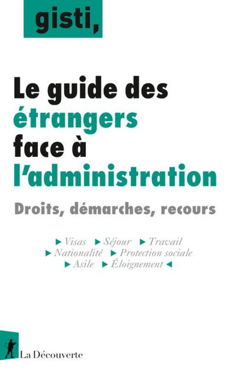 GUIDE DES ETRANGERS FACE A L'ADMINISTRATION - GISTI (GROUPE D'INFO - LA DECOUVERTE