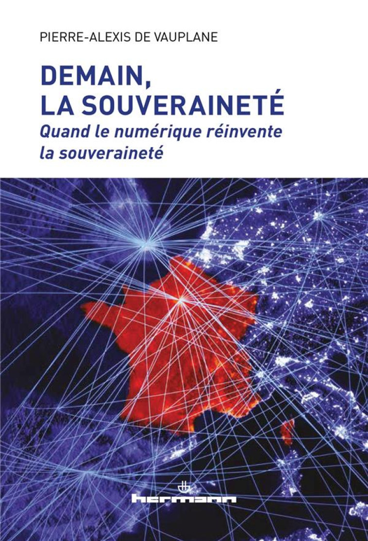 DEMAIN, LA SOUVERAINETE - QUAND LE NUMERIQUE REINVENTE LA SOUVERAINETE - DE VAUPLANE P-A. - HERMANN