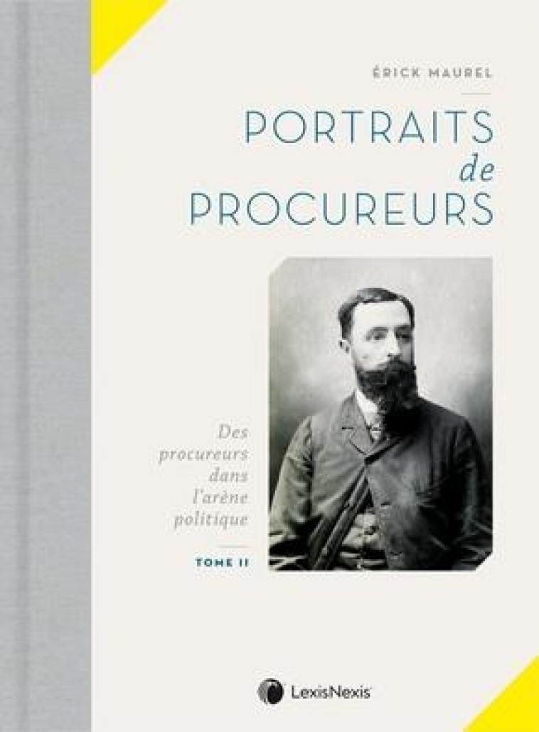 PORTRAITS DE PROCUREURS - TOME II - DES PROCUREURS DANS L'ARENE POLITIQUE - MAUREL ERICK - Lexis Nexis/Litec