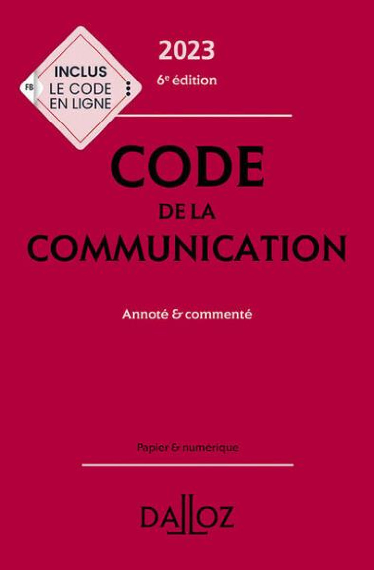 CODE DE LA COMMUNICATION 2023, COMMENTE. 6E ED. - ANTIPPAS/BIGOT/VERLY - DALLOZ