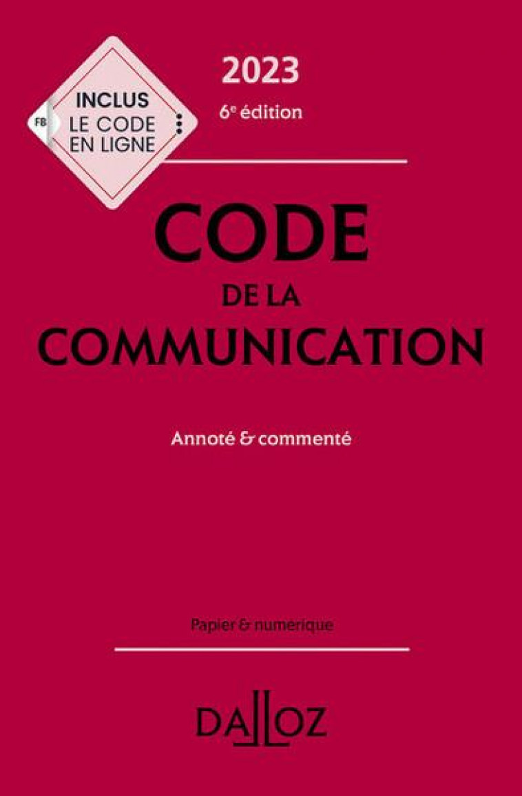 CODE DE LA COMMUNICATION 2023, COMMENTE. 6E ED. - ANTIPPAS/BIGOT/VERLY - DALLOZ