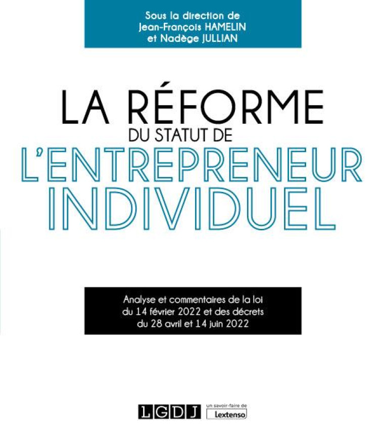 LA REFORME DU STATUT DE L'ENTREPRENEUR INDIVIDUEL - ANALYSE ET COMMENTAIRES DE LA LOI DU 14 FEVRIER - HAMELIN/JULLIAN - LGDJ