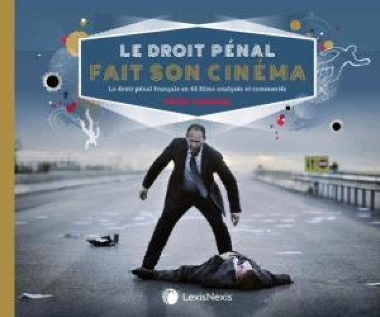 LE DROIT PENAL FAIT SON CINEMA - LE DROIT PENAL FRANCAIS EN 62 FILMS ANALYSES ET COMMENTE - XXX - Lexis Nexis/Litec