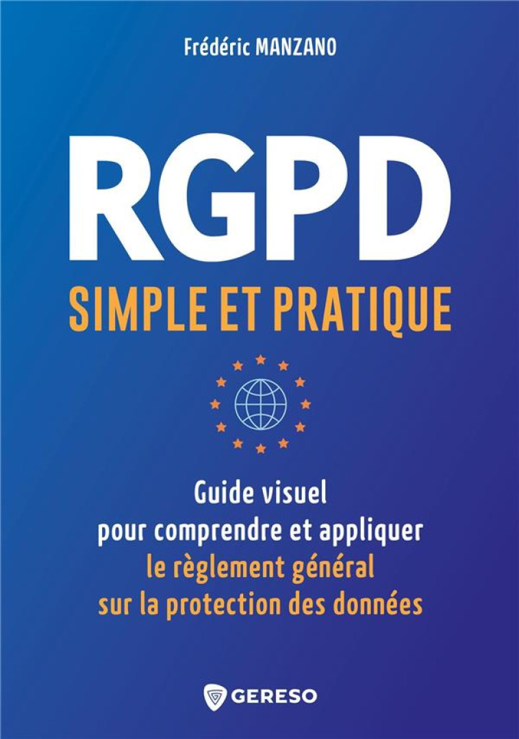 RGPD SIMPLE ET PRATIQUE - GUIDE VISUEL POUR CONPRENDRE ET APPLIQUER LE REGLEMENT GENERAL SUR LA PROT - MANZANO FREDERIC - GERESO