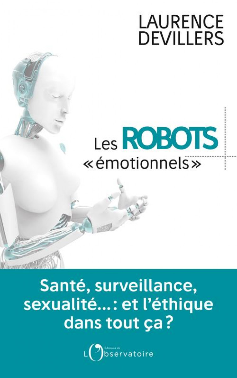 LES ROBOTS EMOTIONNELS - SANTE, SURVEILLANCE, SEXUALITE... : ET L'ETHIQUE DANS TOUT CA ? - DEVILLERS LAURENCE - L'OBSERVATOIRE