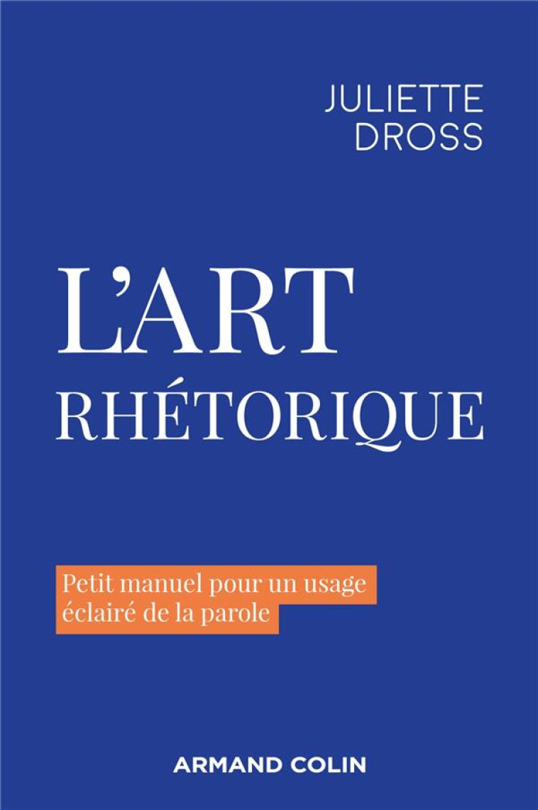 L'ART RHETORIQUE - PETIT MANUEL POUR UN USAGE ECLAIRE DE LA PAROLE - DROSS JULIETTE - NATHAN