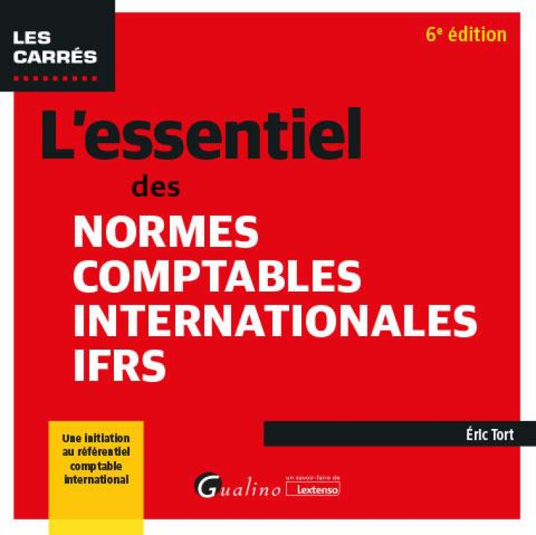 L'ESSENTIEL DES NORMES COMPTABLES INTERNATIONALES IFRS - UNE INITIATION AU REFERENTIEL COMPTABLE INT - TORT ERIC - GUALINO