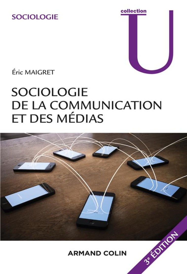 SOCIOLOGIE DE LA COMMUNICATION ET DES MEDIAS. 3E EDITION - MAIGRET ERIC - Armand Colin