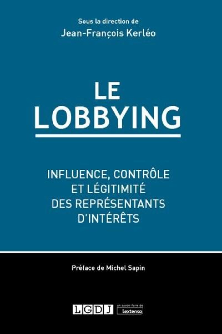 LE LOBBYING - INFLUENCE, CONTROLE ET LEGITIMITE DES REPRESENTANTS D'INTERETS - KERLEO JEAN-FRANCOIS - LGDJ