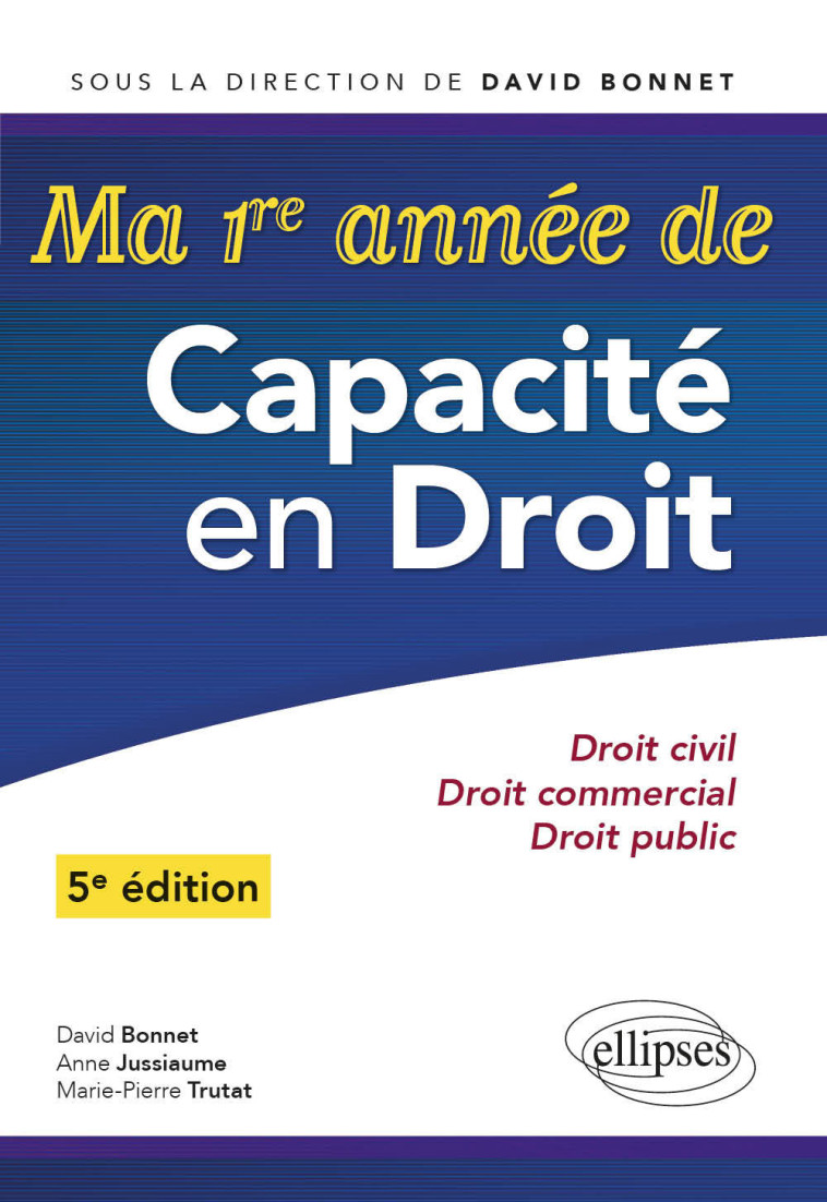 Ma première année de Capacité en Droit. Droit civil - Droit commercial - Droit public - 5e édition - Bonnet David, Jussiaume Anne, Trutat Marie-Pierre - ELLIPSES