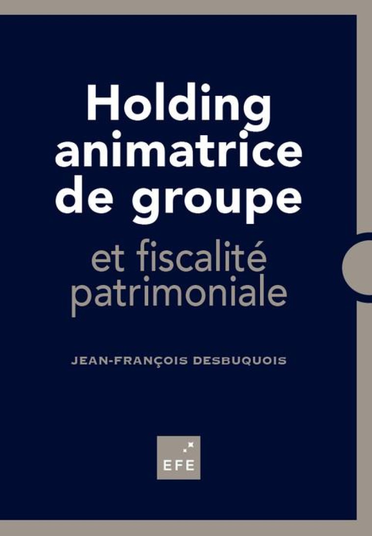 HOLDING ANIMATRICE DE GROUPE - ET FISCALITE PATRIMONIALE - DESBUQUOIS J-F. - EFE