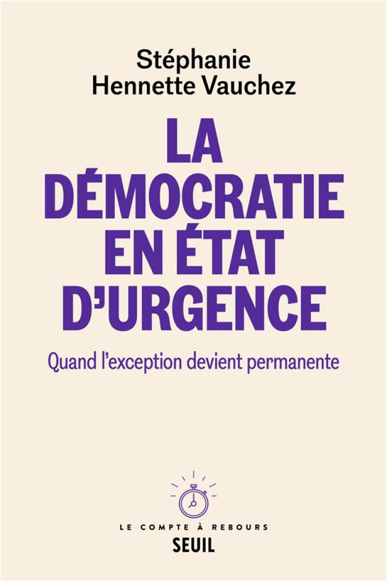 LA DEMOCRATIE EN ETAT D'URGENCE - QUAND L'EXCEPTION DEVIENT PERMANENTE - HENNETTE VAUCHEZ S. - SEUIL