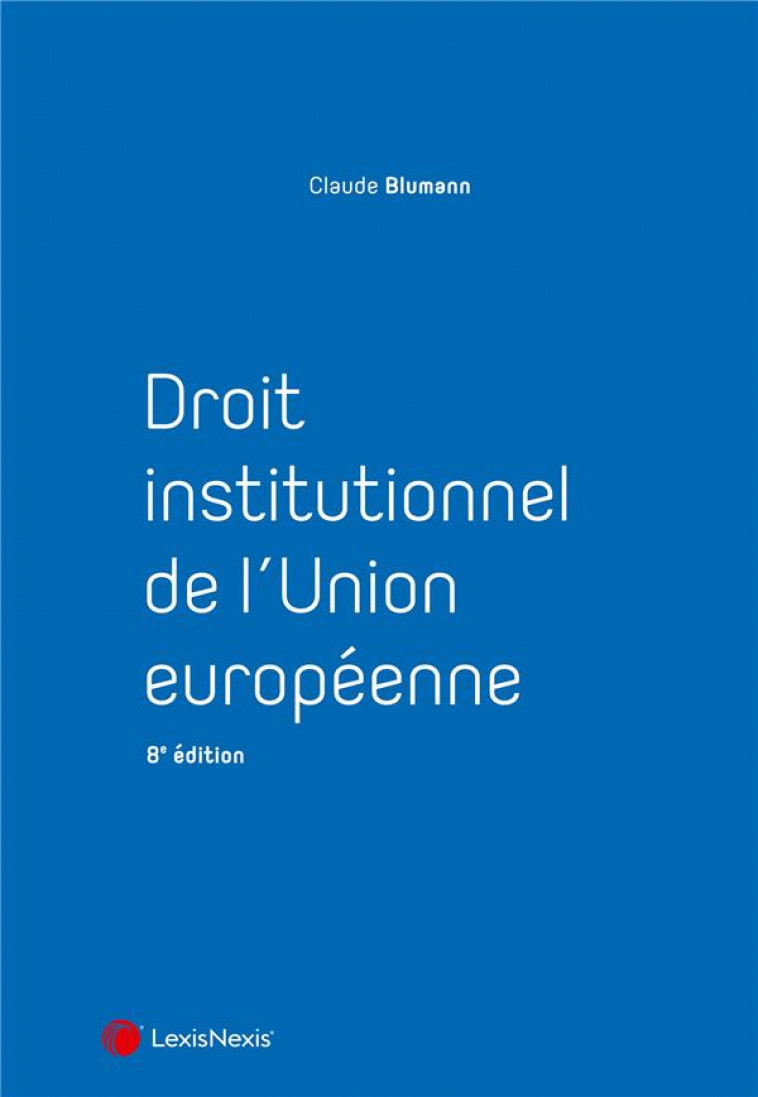 DROIT INSTITUTIONNEL DE L'UNION EUROPEENNE - BLUMANN CLAUDE - Lexis Nexis/Litec