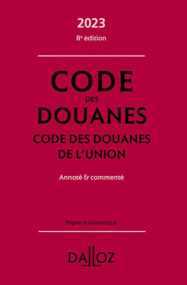 CODE DES DOUANES 2023, CODE DES DOUANES DE L'UNION ANNOTE & COMMENTE. 8E ED. - JEANNARD/CHEVRIER - DALLOZ