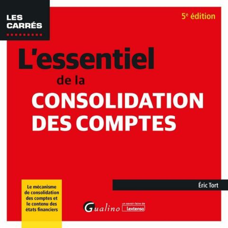 L'ESSENTIEL DE LA CONSOLIDATION DES COMPTES - LE MECANISME DE CONSOLIDATION DES COMPTES ET LE CONTEN - TORT ERIC - GUALINO