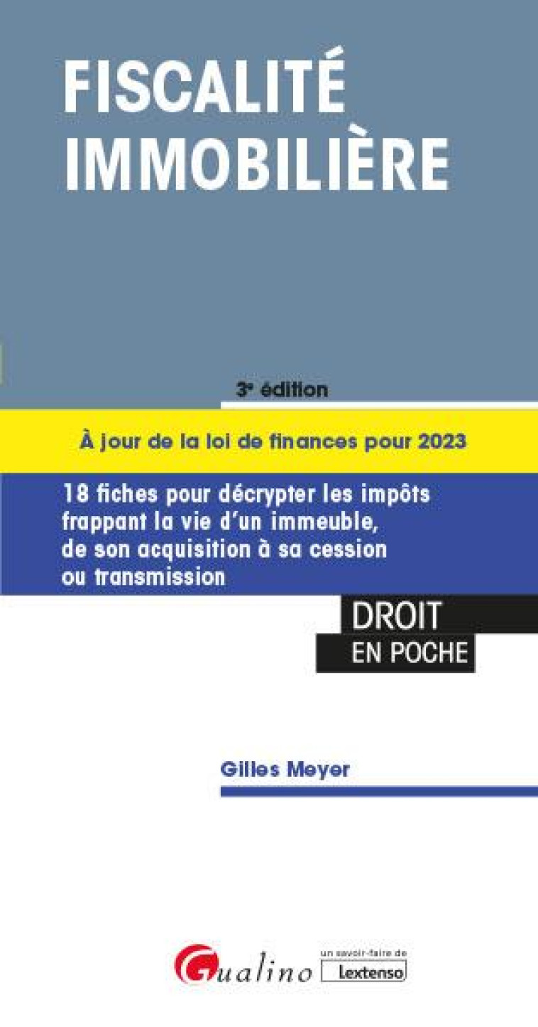 FISCALITE IMMOBILIERE - 18 FICHES POUR DECRYPTER LES IMPOTS FRAPPANT LA VIE D'UN IMMEUBLE DE L'ACQUI - MEYER GILLES - GUALINO