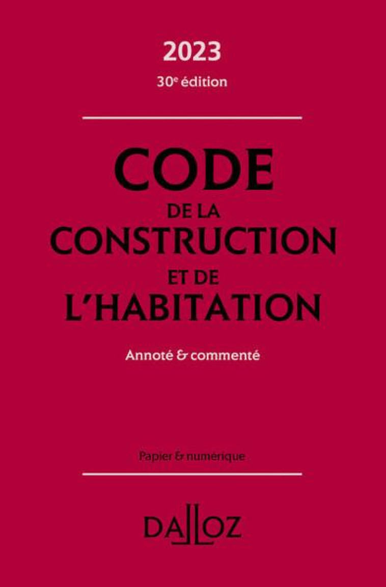 CODE DE LA CONSTRUCTION ET DE L-HABITATION 2023, ANNOTE ET COMMENTE. 30E ED. - FUCHS-CESSOT/DREVEAU - DALLOZ