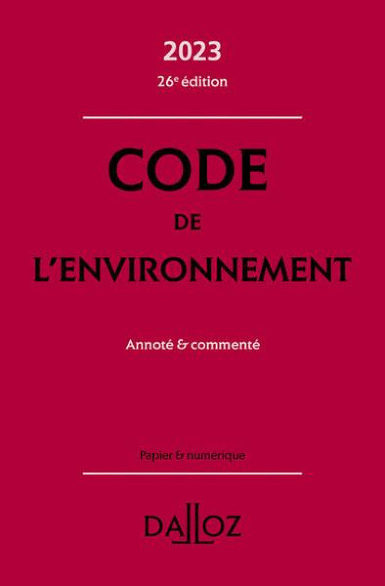 CODE DE L-ENVIRONNEMENT 2023, ANNOTE & COMMENTE 26 ED. - CANS/MAKOWIAK/DEJEAN - DALLOZ