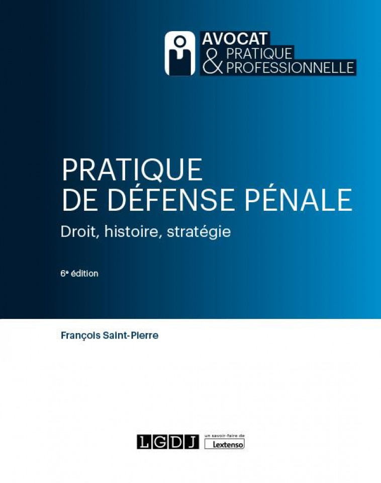 PRATIQUE DE DEFENSE PENALE - DROIT, HISTOIRE, STRATEGIE - SAINT-PIERRE F. - LGDJ
