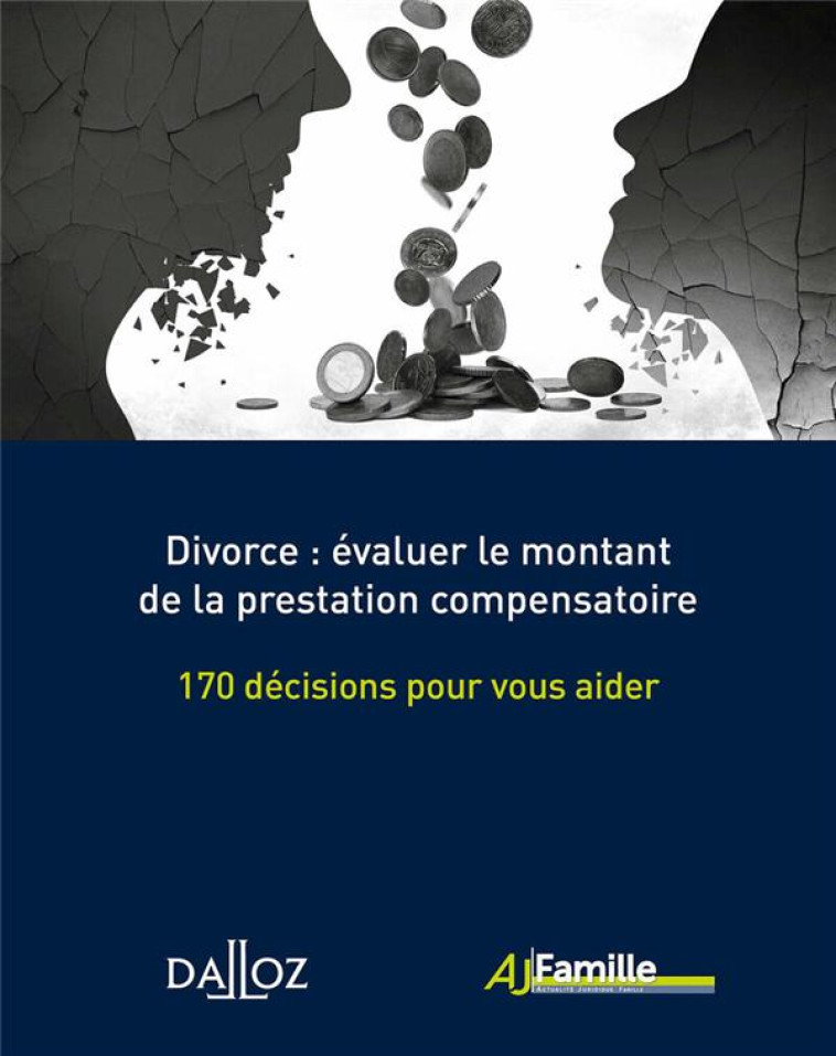 DIVORCE : EVALUER LE MONTANT DE LA PRESTATION COMPENSATOIRE - 170 DECISIONS POUR VOUS AIDER - COLLECTIF - DALLOZ