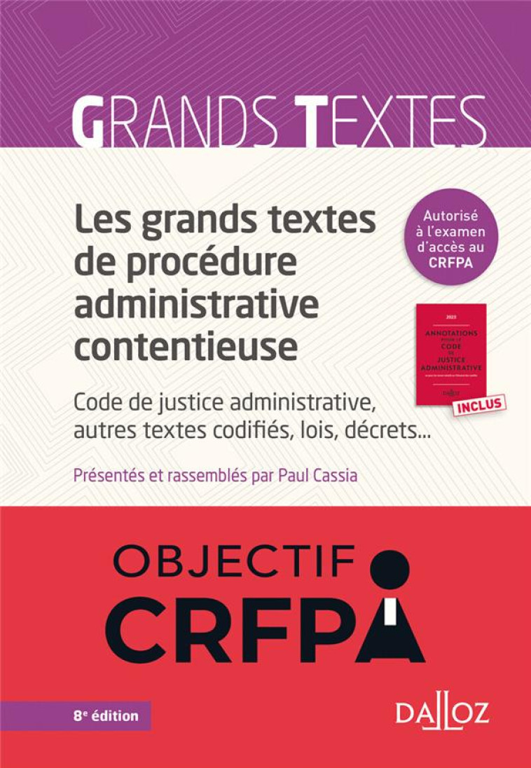 LES GRANDS TEXTES DE PROCEDURE ADMINISTRATIVE CONTENTIEUSE : CODE DE JUSTICE ADMINISTRATIVE, AUTRES - CASSIA, PAUL - DALLOZ