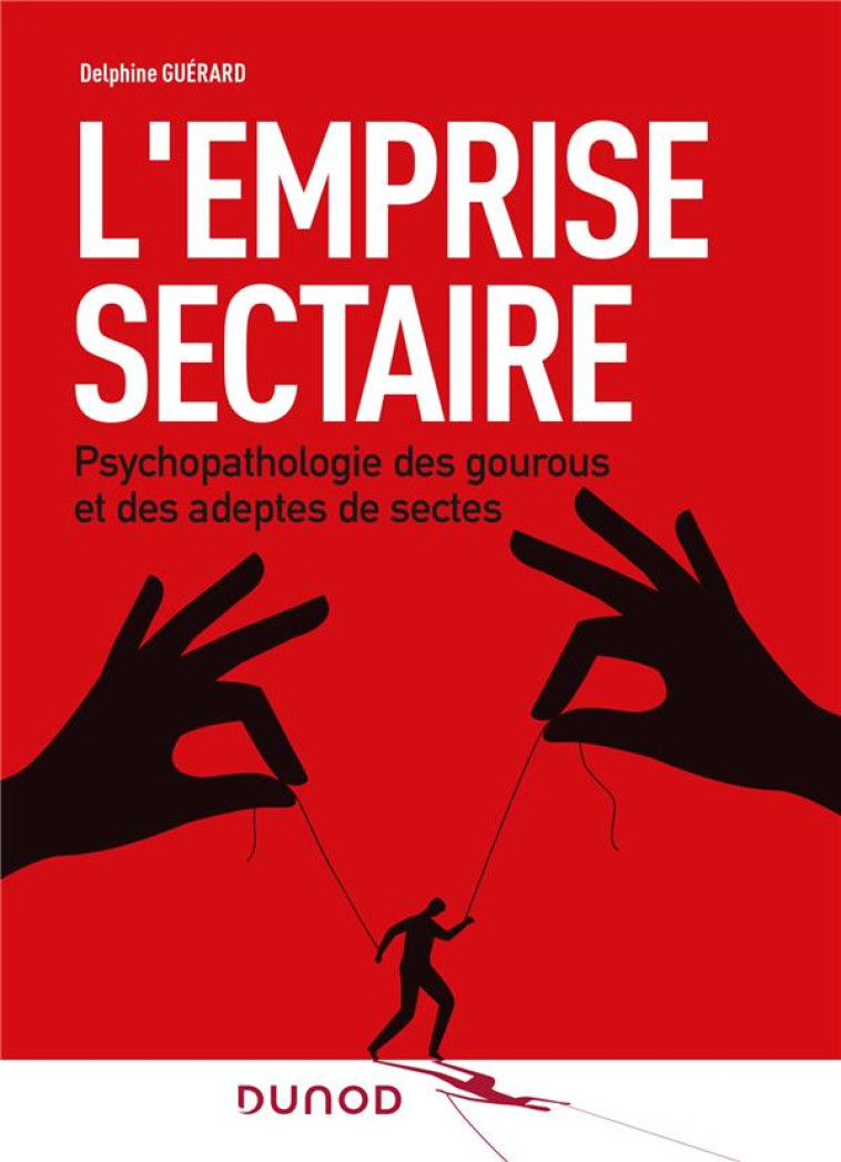 L-EMPRISE SECTAIRE - PSYCHOPATHOLOGIES DES GOUROUS ET DES ADEPTES DE SECTES - GUERARD DELPHINE - DUNOD