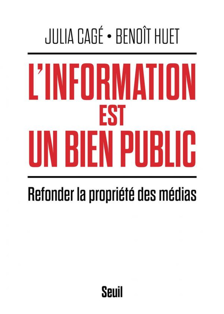 L-INFORMATION EST UN BIEN PUBLIC - REFONDER LA PROPRIETE DES MEDIAS - CAGE/HUET - SEUIL