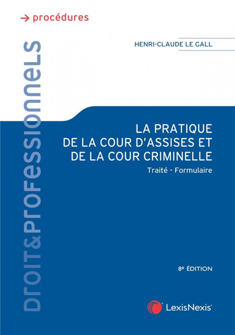LA PRATIQUE DE LA COUR D-ASSISES - LE GALL HENRI-CLAUDE - Lexis Nexis/Litec