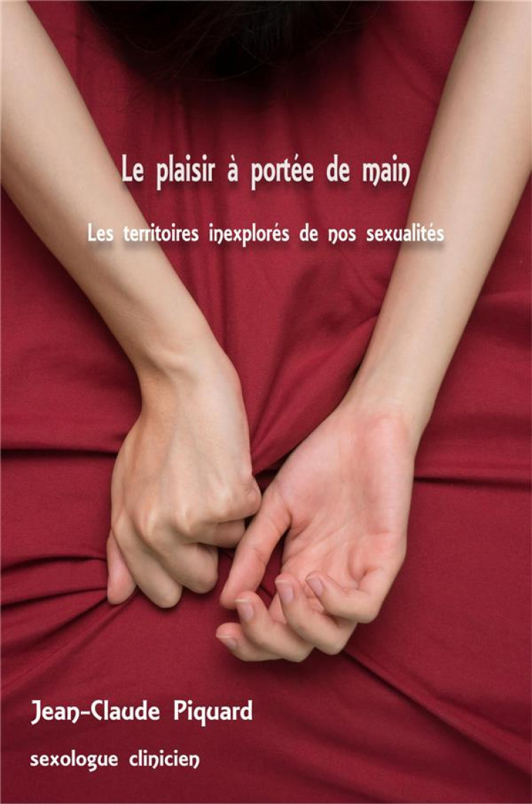 LE PLAISIR A PORTEE DE MAIN - LES TERRITOIRES INEXPLORES DE NOS SEXUALITES - PIQUARD JEAN-CLAUDE - LIBRINOVA