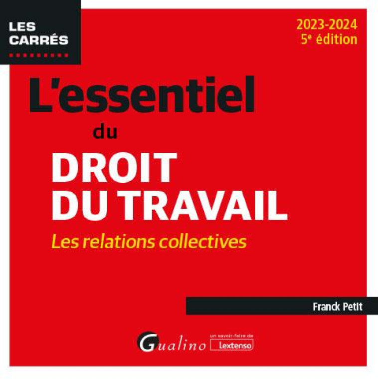 L-ESSENTIEL DU DROIT DU TRAVAIL : LES RELATIONS COLLECTIVES - UNE PRESENTATION COMPLETE DU DROIT DES - PETIT FRANCK - GUALINO