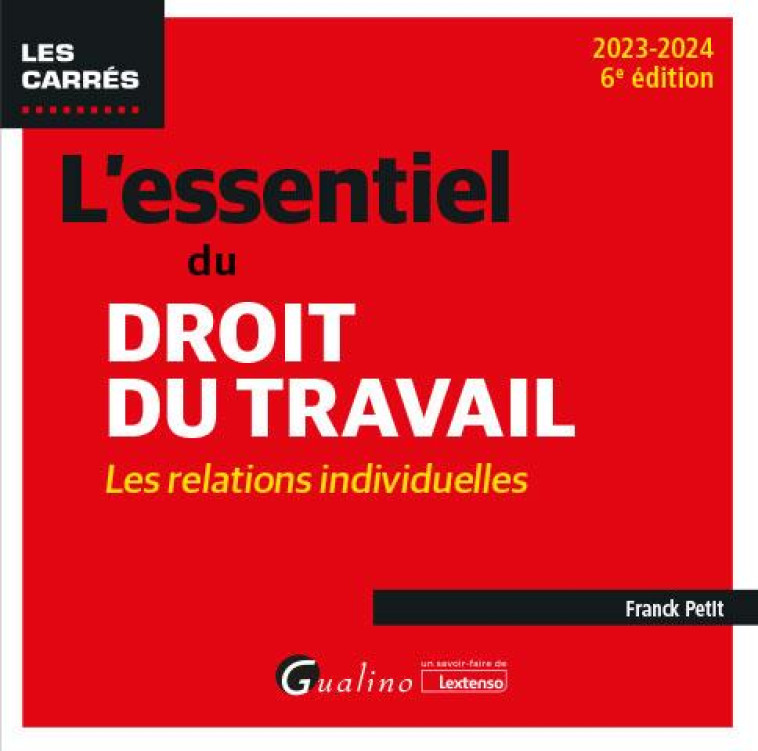 L-ESSENTIEL DU DROIT DU TRAVAIL : LES RELATIONS INDIVIDUELLES - UNE PRESENTATION COMPLETE ET A JOUR - PETIT FRANCK - GUALINO