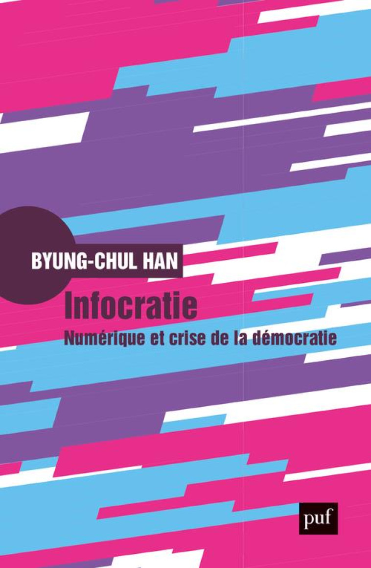 INFOCRATIE - NUMERIQUE ET CRISE DE LA DEMOCRATIE - HAN BYUNG-CHUL - PUF