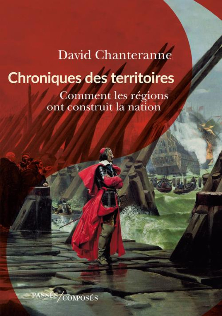 CHRONIQUES DES TERRITOIRES - COMMENT LES REGIONS ONT CONSTRUIT LA NATION - CHANTERANNE DAVID - PASSES COMPOSES