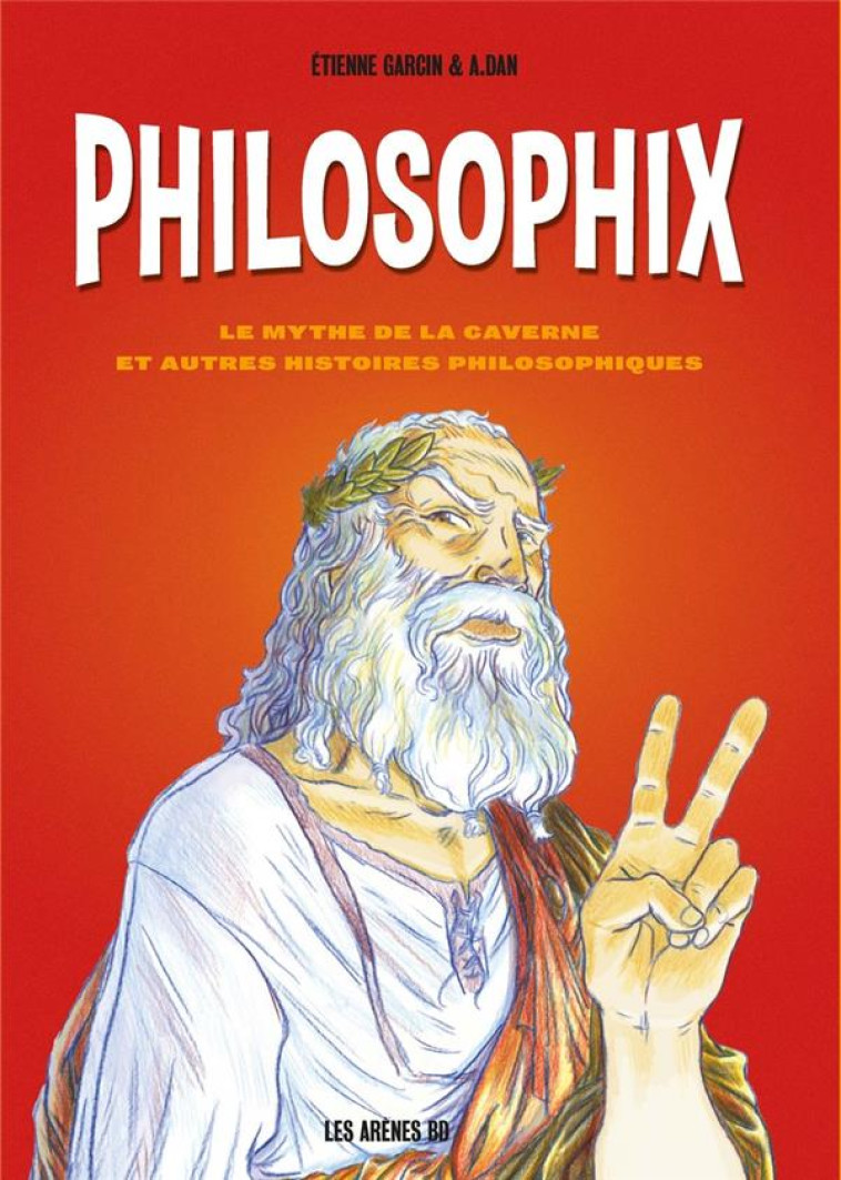 PHILOSOPHIX - LE MYTHE DE LA CAVERNE ET AUTRES HISTOIRES PHILOSOPHIQUES - GARCIN/DAN - ARENES