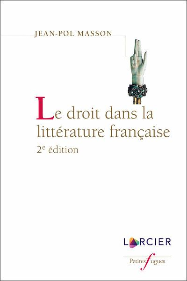 LE DROIT DANS LA LITTERATURE FRANCAISE - LE DROIT DANS LA LITTERATURE FRANCAISE - MASSON JEAN-POL - LARCIER