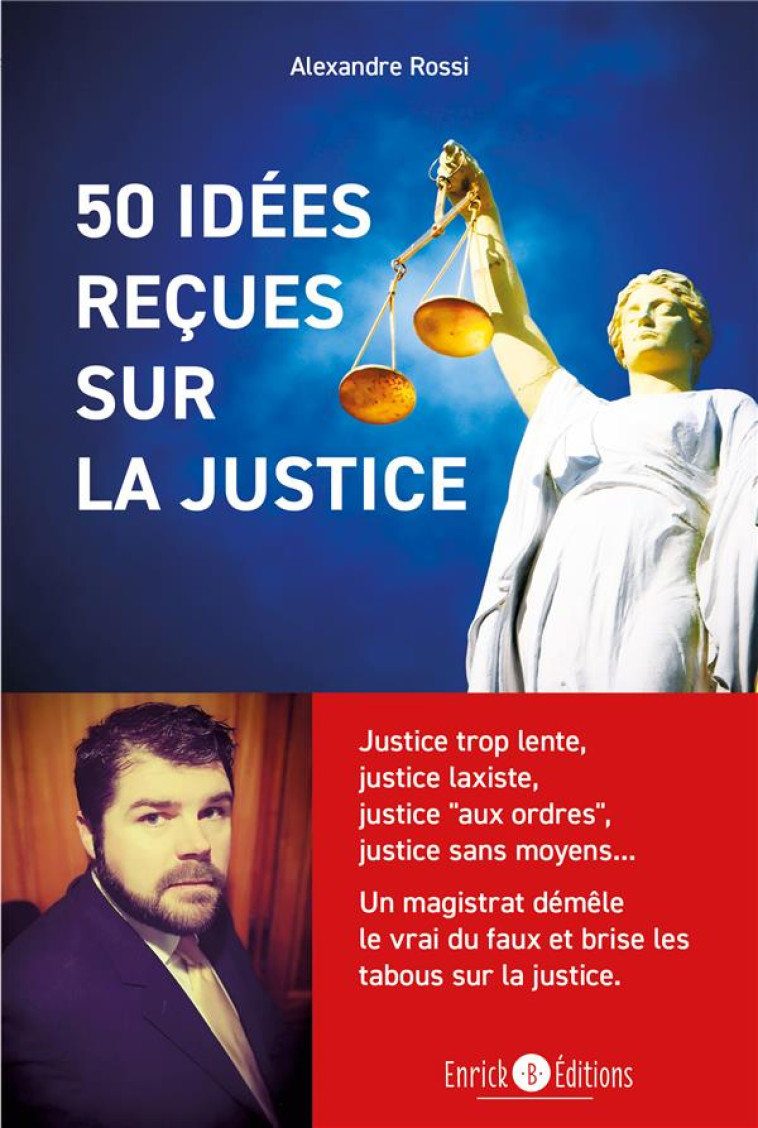 50 IDEES RECUES SUR LA JUSTICE - JUSTICE TROP LENTE, JUSTICE LAXISTE, JUSTICE  AAUX ORDRESA , JUSTIC - ROSSI ALEXANDRE - ENRICK