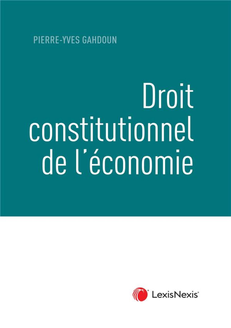 DROIT CONSTITUTIONNEL DE L-ECONOMIE - GAHDOUN PIERRE-YVES - Lexis Nexis/Litec