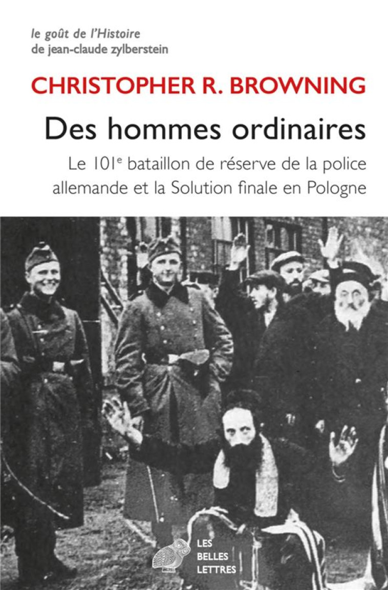 DES HOMMES ORDINAIRES - LE 101E BATAILLON DE RESERVE DE LA POLICE ALLEMANDE ET LA SOLUTION FINALE EN - BROWNING/DAUZAT - BELLES LETTRES