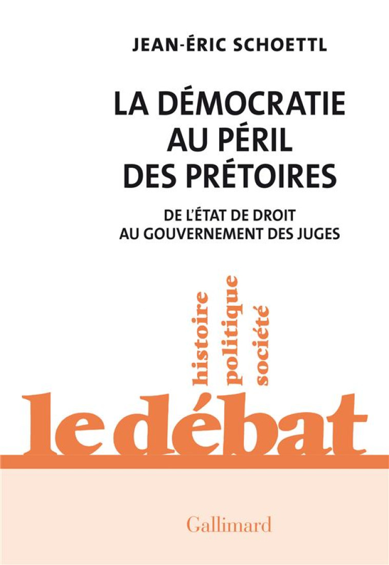 LA DEMOCRATIE AU PERIL DES PRETOIRES - DE L-ETAT DE DROIT AU GOUVERNEMENT DES JUGES - SCHOETTL JEAN-ERIC - GALLIMARD