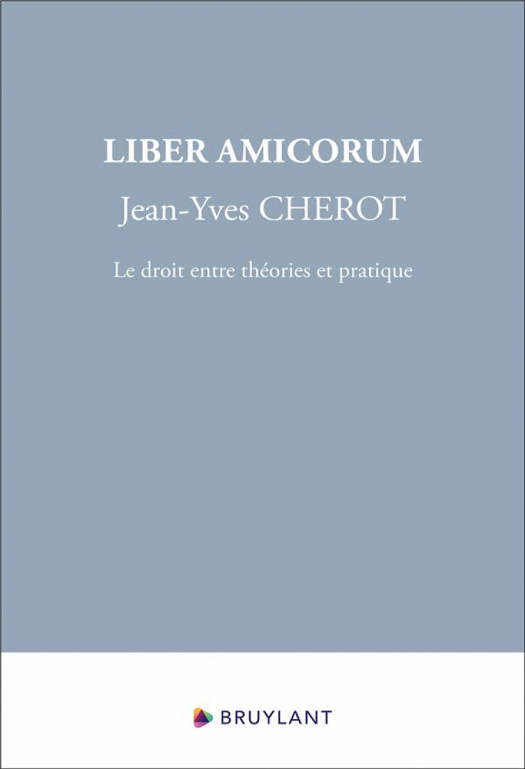 LIBER AMICORUM JEAN-YVES CHEROT - LE DROIT ENTRE THEORIES ET PRATIQUE - MICHEL VALERIE - BRUYLANT