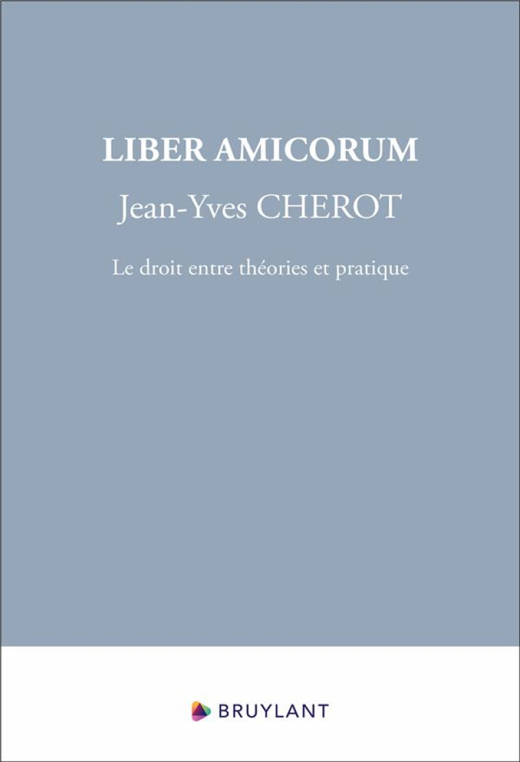 LIBER AMICORUM JEAN-YVES CHEROT - LE DROIT ENTRE THEORIES ET PRATIQUE - MICHEL VALERIE - BRUYLANT