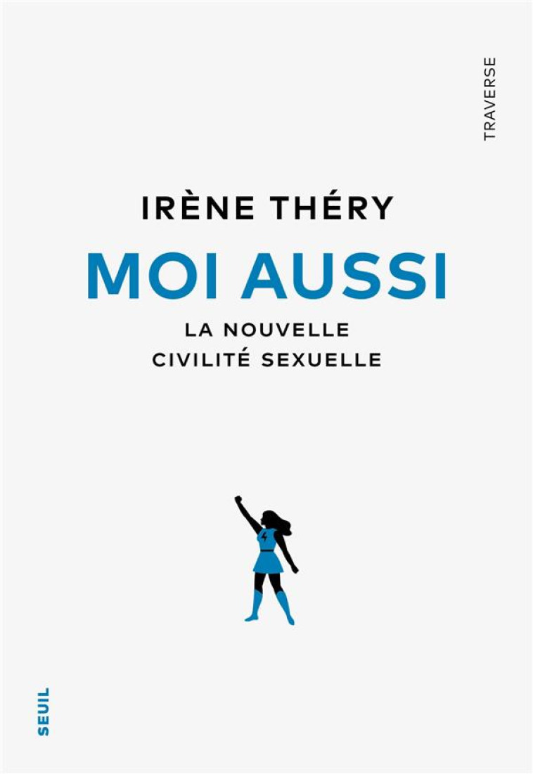 MOI AUSSI - LA NOUVELLE CIVILITE SEXUELLE - THERY IRENE - SEUIL