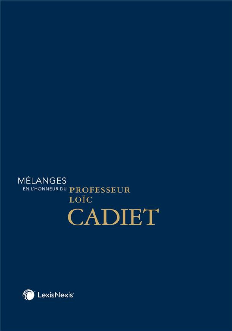 MELANGES EN L-HONNEUR DU PROFESSEUR LOIC CADIET - CLAYS (SS DIR.) - Lexis Nexis/Litec