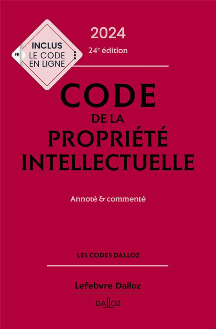 CODE DE LA PROPRIETE INTELLECTUELLE 2024, ANNOTE ET COMMENTE. 24E ED.. - SIRINELLI/LATREILLE - DALLOZ